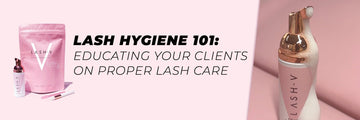 LASH HYGIENE 101 – EDUCATING YOUR CLIENTS ON PROPER LASH CARE - ONE V SALON PRO